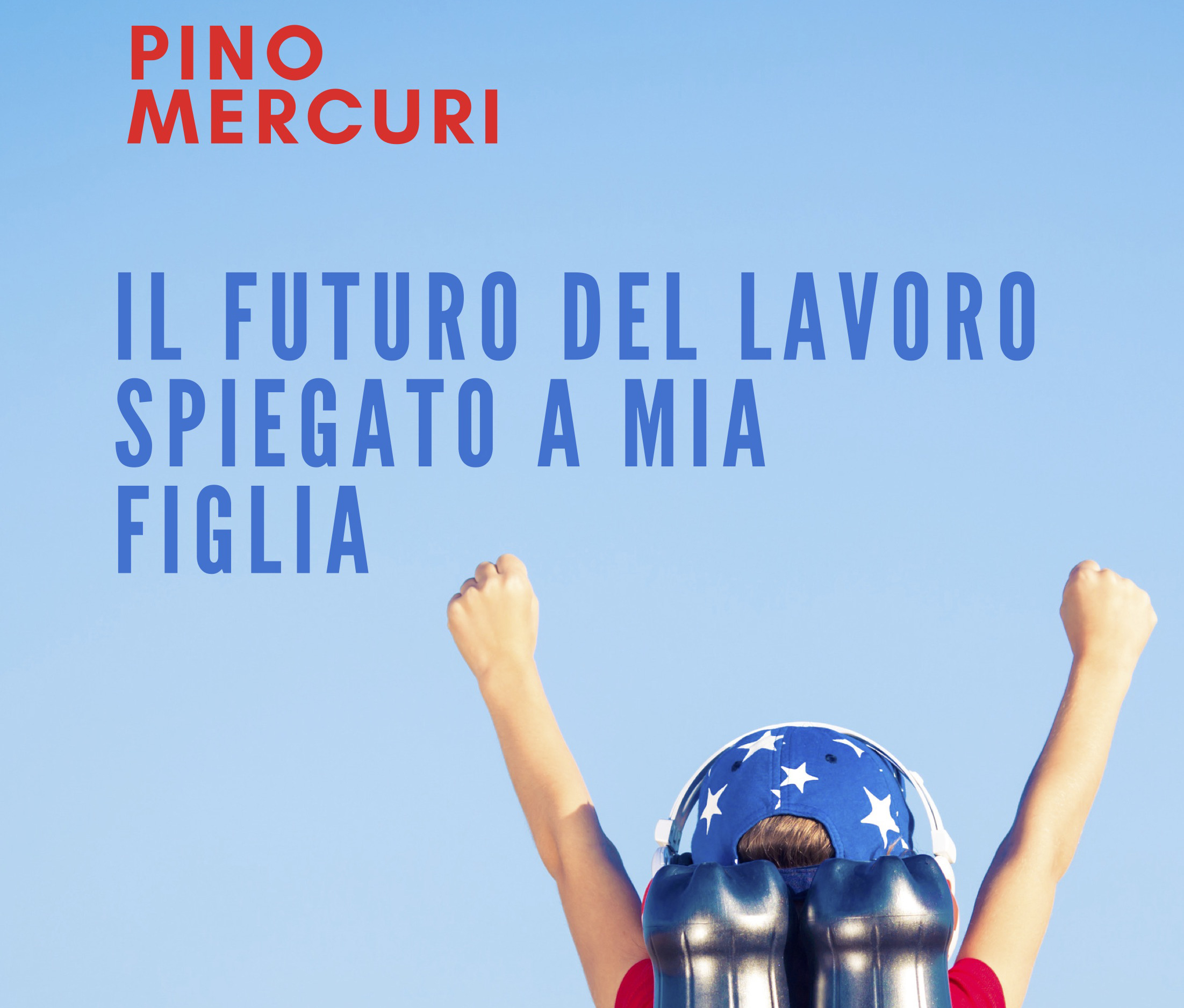 Il futuro del lavoro spiegato a mia figlia di Pino Mercuri